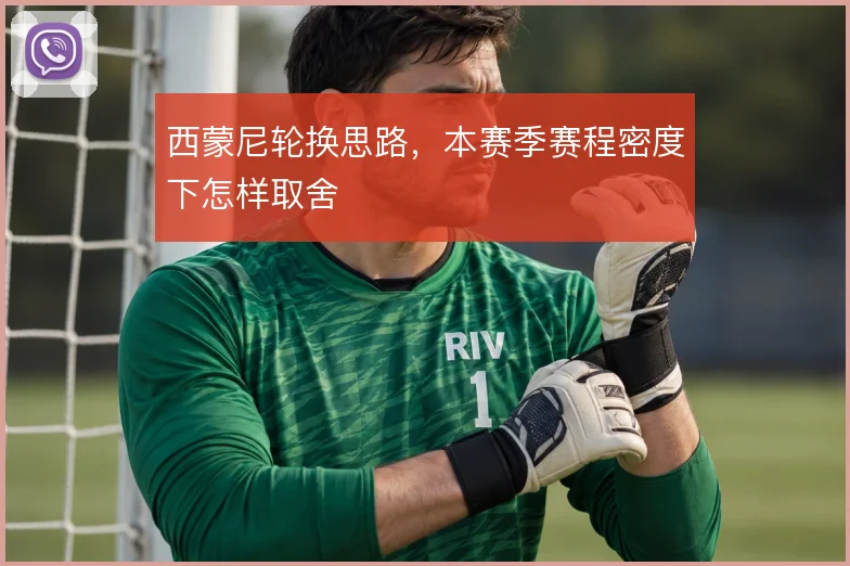 西蒙尼轮换思路，本赛季赛程密度下怎样取舍