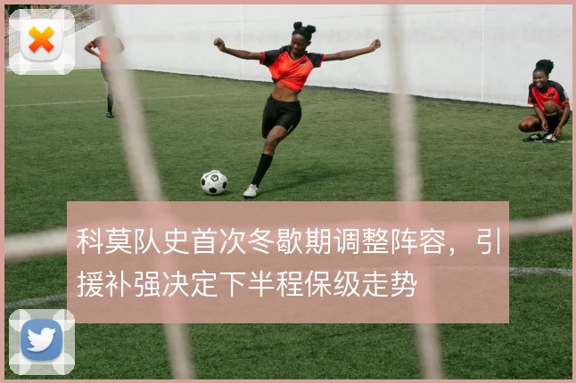 科莫队史首次冬歇期调整阵容，引援补强决定下半程保级走势