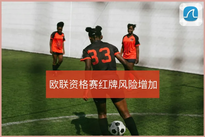 欧联资格赛红牌风险增加