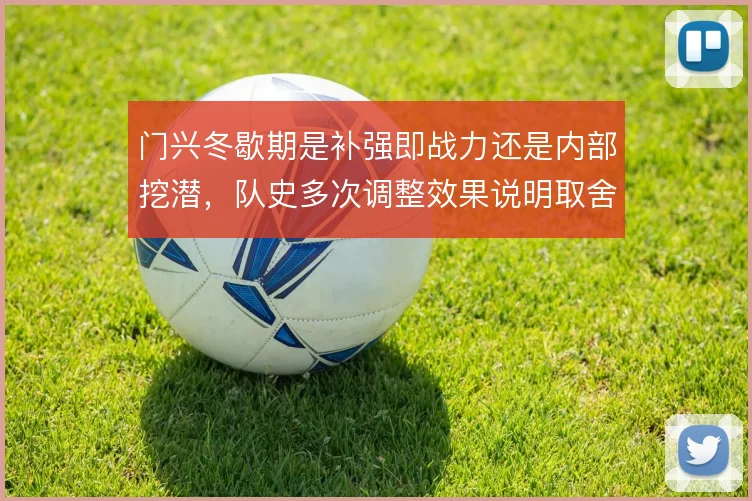 门兴冬歇期是补强即战力还是内部挖潜，队史多次调整效果说明取舍不易