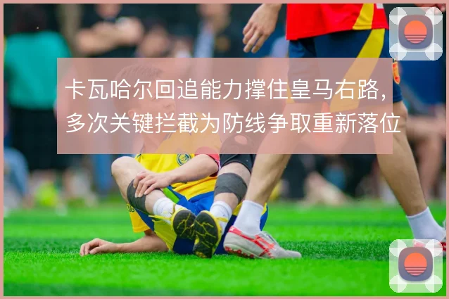卡瓦哈尔回追能力撑住皇马右路，多次关键拦截为防线争取重新落位时间