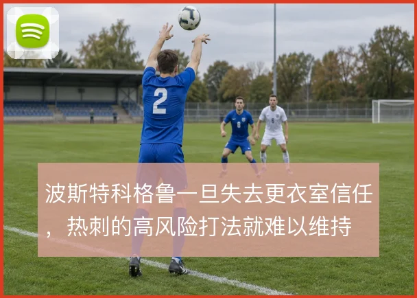 波斯特科格鲁一旦失去更衣室信任，热刺的高风险打法就难以维持