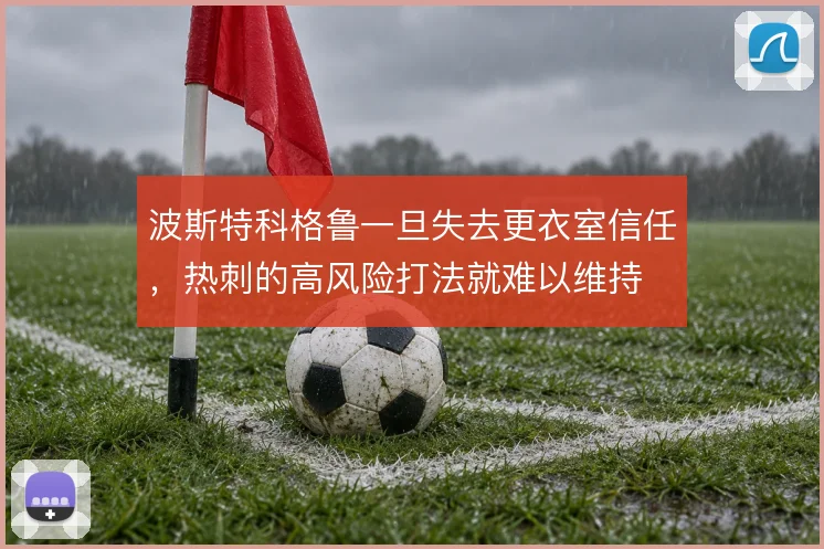 波斯特科格鲁一旦失去更衣室信任，热刺的高风险打法就难以维持
