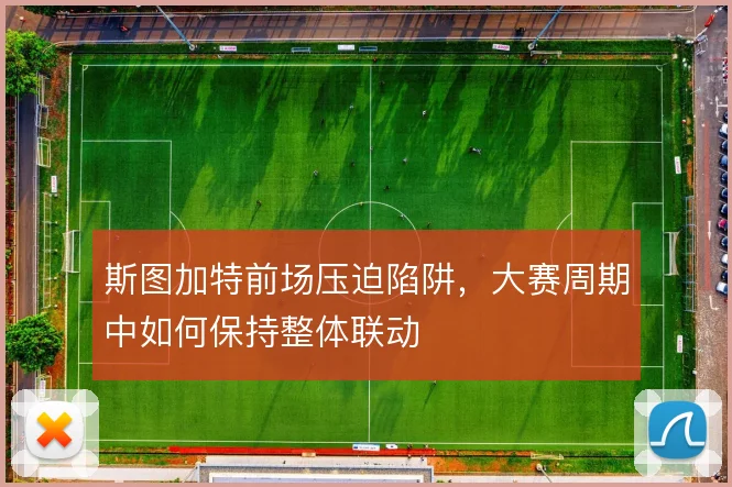 斯图加特前场压迫陷阱,大赛周期中如何保持整体联动