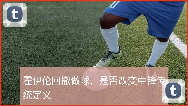 霍伊伦回撤做球，是否改变中锋传统定义