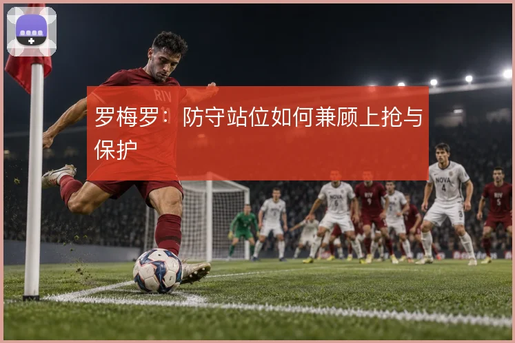 罗梅罗：防守站位如何兼顾上抢与保护
