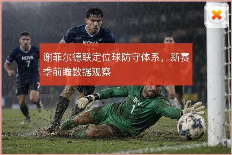 谢菲尔德联定位球防守体系，新赛季前瞻数据观察